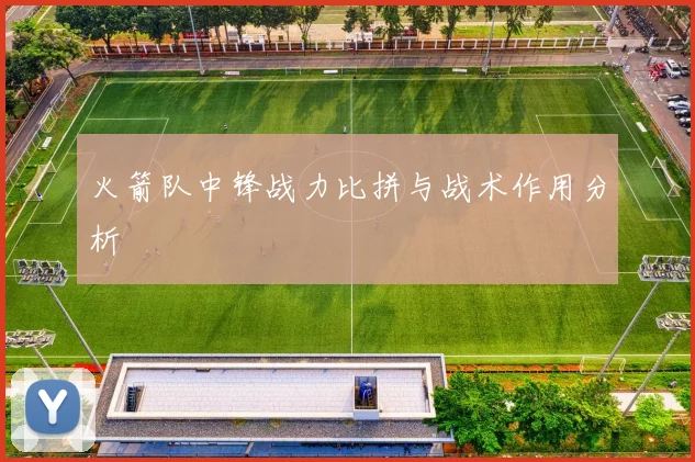 火箭队中锋战力比拼与战术作用分析