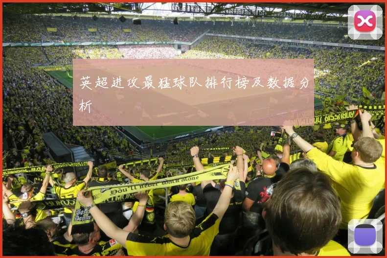 英超进攻最猛球队排行榜及数据分析