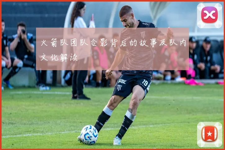 火箭队团队合影背后的故事及队内文化解读